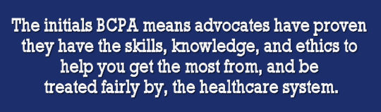 Graphic: The initials BCPA means advocates have proven they have the skills, knowledge, and ethics to help you get the most from, and be treated fairly by, the healthcare system.