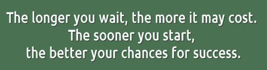 Graphic: The longer you wait, the more it may cost. The sooner you start, the better your chances for success.